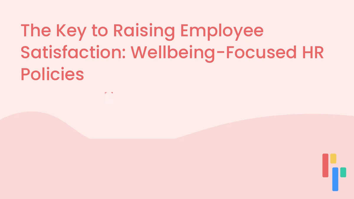 The Key to Raising Employee Satisfaction: Wellbeing-Focused HR Policies