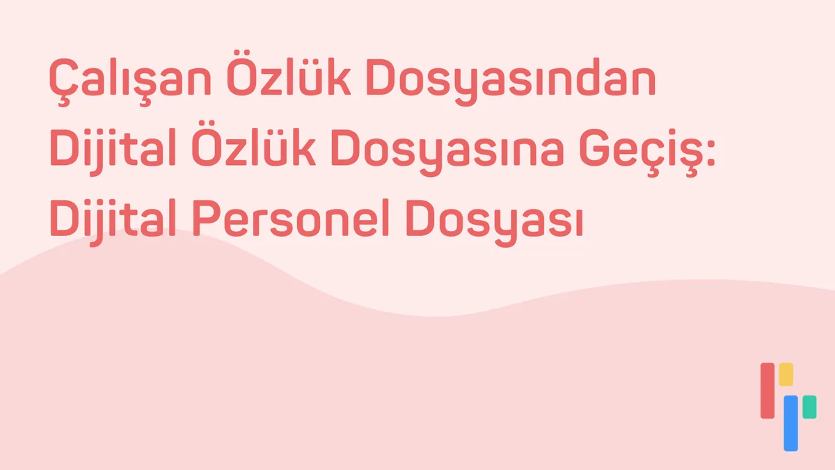 Çalışan Özlük Dosyasından Dijital Özlük Dosyasına Geçiş | Dijital Personel Dosyası