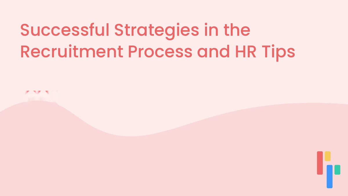 Successful Strategies in the Recruitment Process and HR Tips