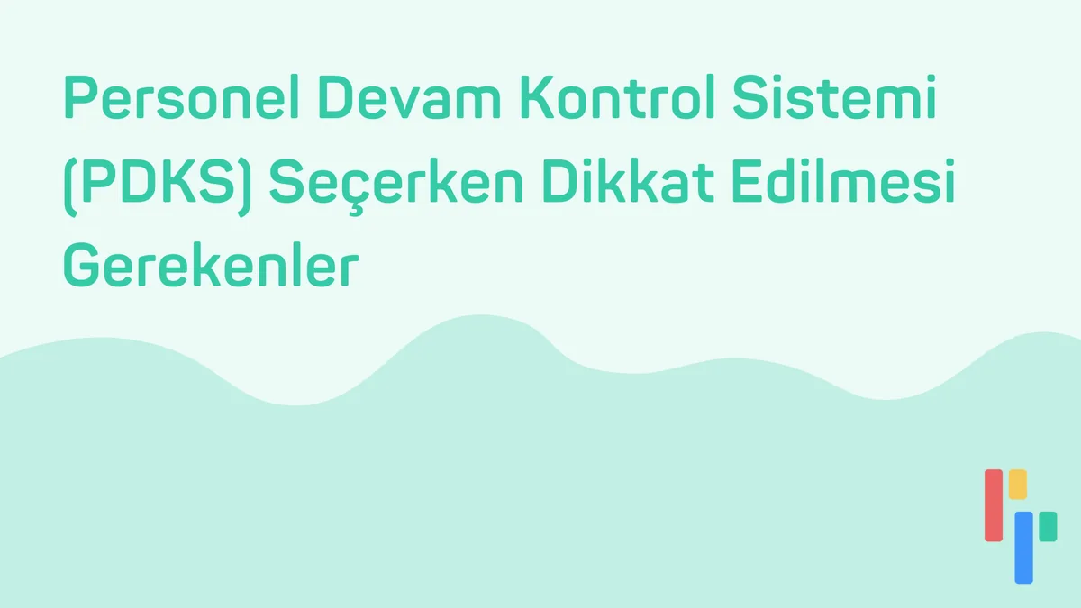 Personel Devam Kontrol Sistemi (PDKS) Seçerken Dikkat Edilmesi Gerekenler